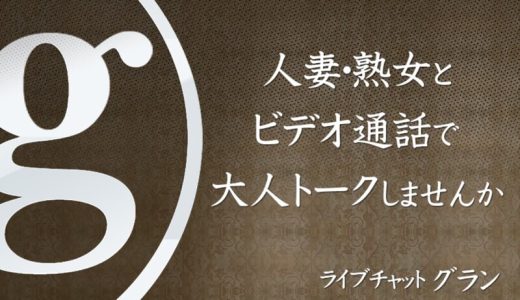 ライブチャット「グラン」の口コミ・評判12選！人妻・熟女とエロチャットをする方法を解説